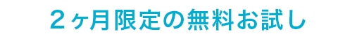 2ヶ月限定の無料お試し